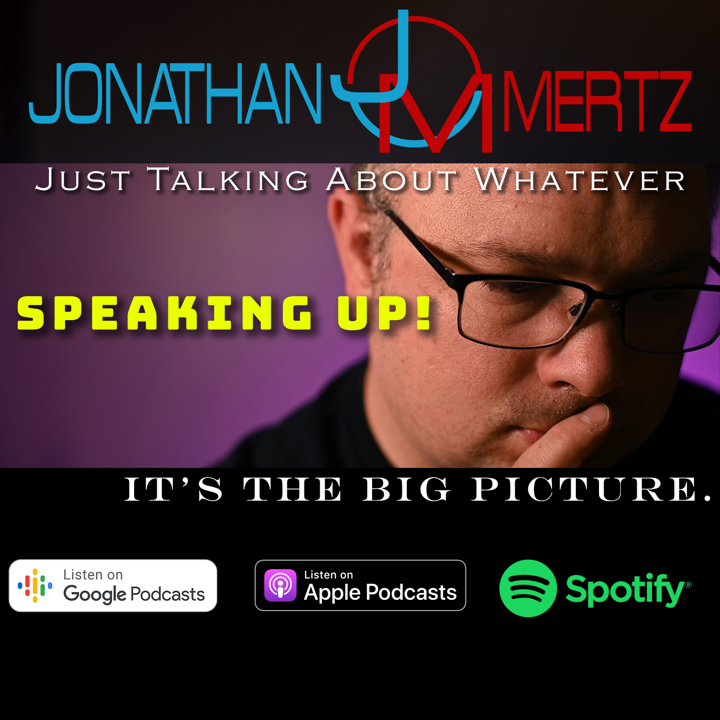 Speak Up, It’s The Big Picture! – Jonathan Mertz – Just Talking About Whatever